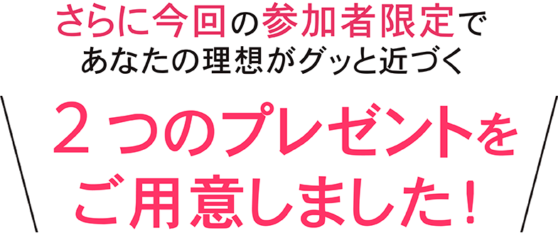 さらに今回の参加者限定であなたのビジネスが花開く3大プレゼントをご用意しました！